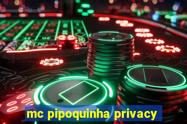 mc pipoquinha privacy